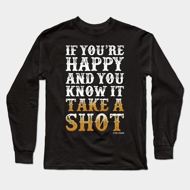 If You're Happy And You Know It Take A Shot Long Sleeve T-Shirt by teevisionshop